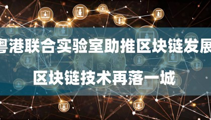 粤港联合实验室助推区块链发展：区块链技术再落一城
