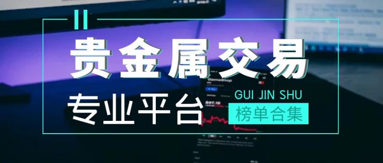 哪些贵金属平台好(比较好的贵金属平台)