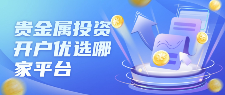 贵金属投资开户(贵金属投资开户官网)